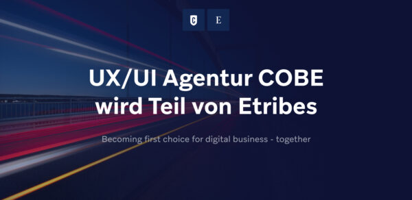 Die Etribes Gruppe wächst um die UX/UI Agentur COBE is fresh. Wir teilen die gemeinsame Vision, first choice for digital business zu werden.